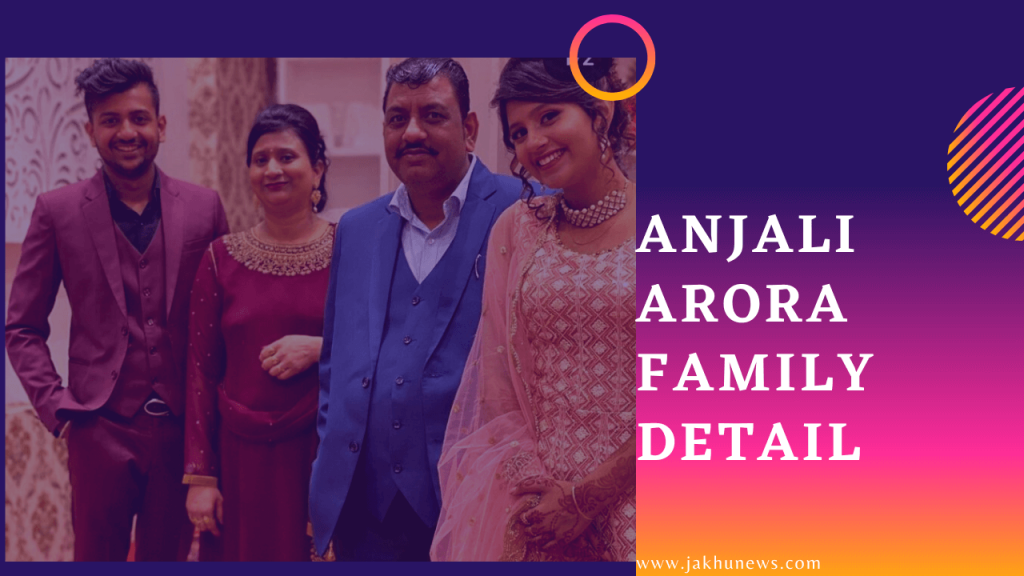 Anjali Arora Family Detail