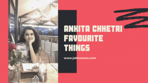 Ankita Chhetri Favourite Things