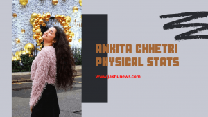 Ankita Chhetri Physical Stats