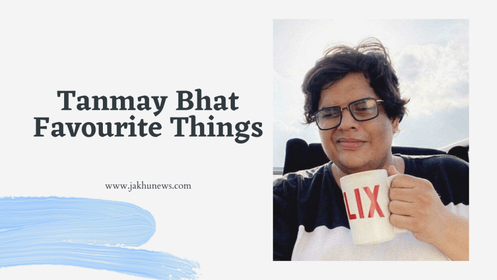 Tanmay Bhat Favorite Things