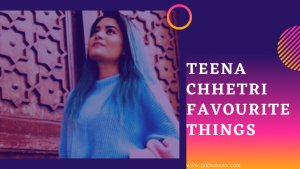 Teena Chhetri Favourite Things