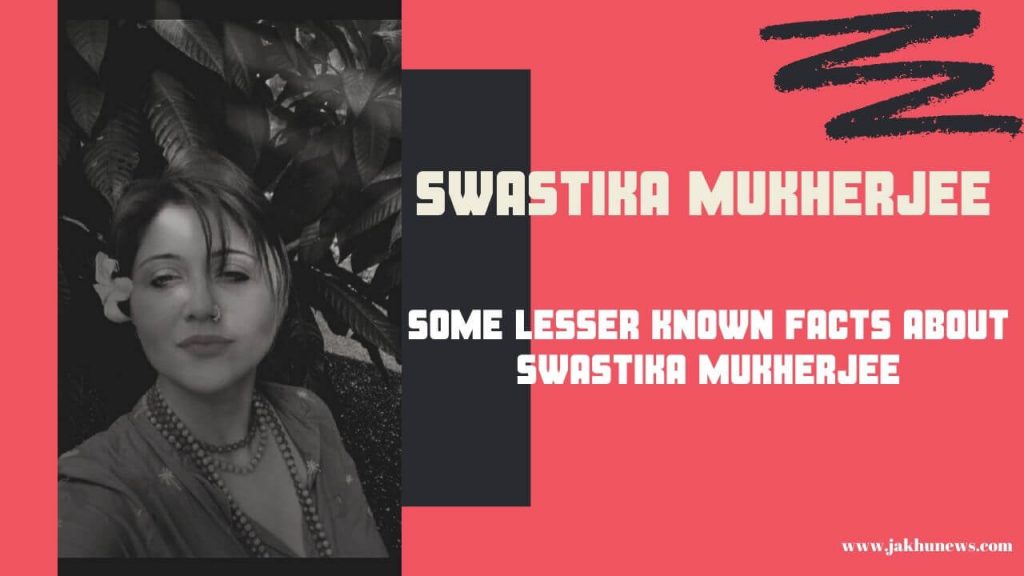 facts about Swastika Mukherjee