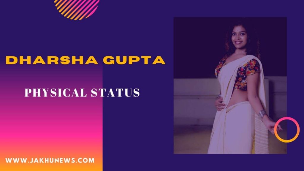 Dharsha Gupta Physical Status
