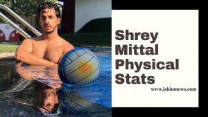 Shrey Mittal Physical Stats